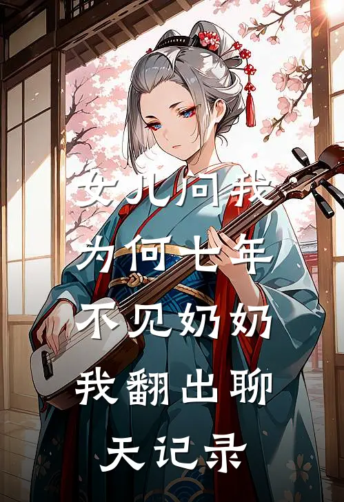 女儿问我为何七年不见奶奶，我翻出聊天记录林悦林涛免费小说推荐_推荐完结小说女儿问我为何七年不见奶奶，我翻出聊天记录(林悦林涛)