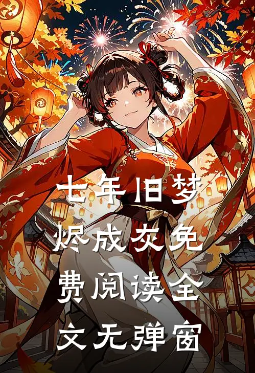 七年旧梦烬成灰免费阅读全文无弹窗