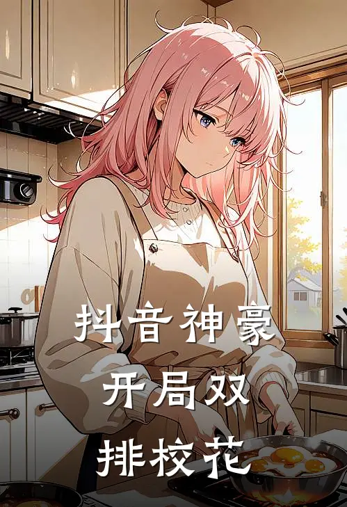 抖音神豪：开局双排校花(顾瑜雷彬彬)无弹窗小说免费阅读_小说完整版免费阅读抖音神豪：开局双排校花顾瑜雷彬彬