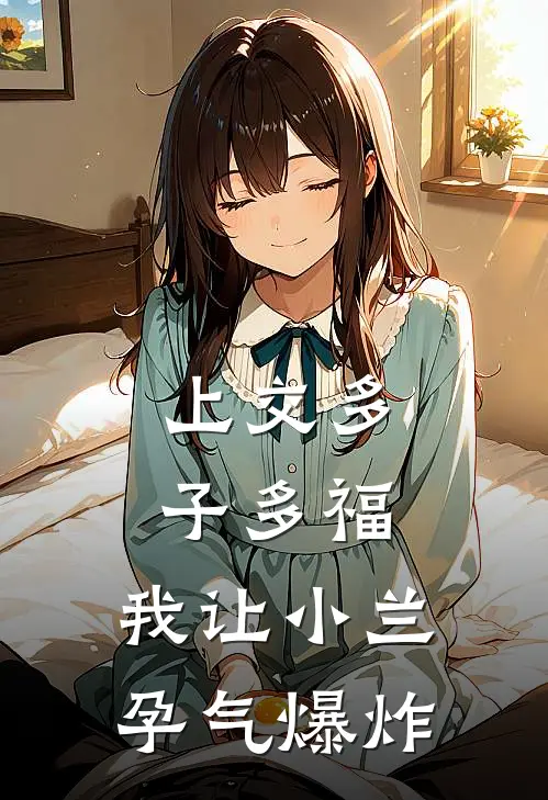 上交多子多福，我让小兰孕气爆炸(罗飞毛利兰)全本免费在线阅读_上交多子多福，我让小兰孕气爆炸全文阅读