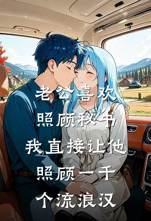 老公喜欢照顾秘书，我直接让他照顾一千个流浪汉