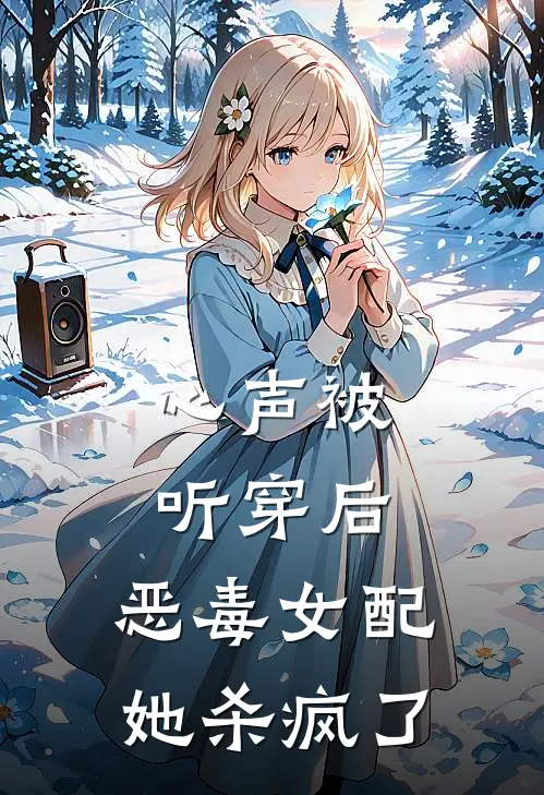 心声被听穿后，恶毒女配她杀疯了