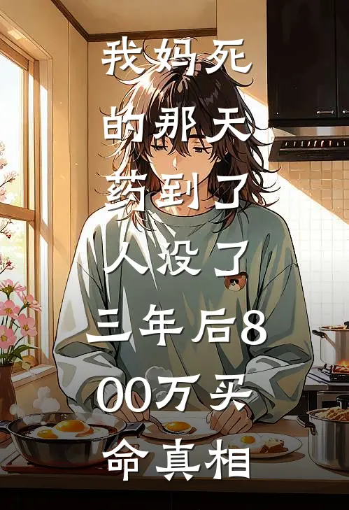 我妈死的那天，药到了，人没了。三年后800万买命真相