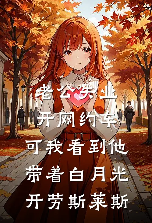 老公失业开网约车，可我看到他带着白月光开劳斯莱斯