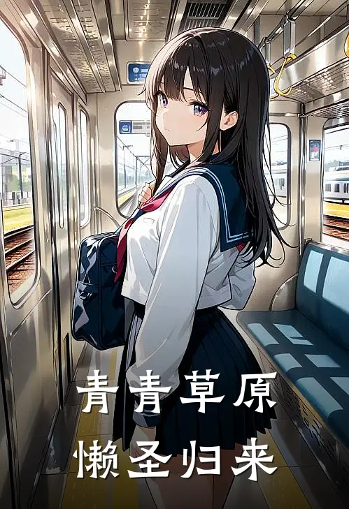 青青草原：懒圣归来(抖音热门)小说免费阅读无弹窗_完结小说青青草原：懒圣归来抖音热门