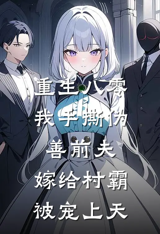 重生八零，我手撕伪善前夫，嫁给村霸被宠上天