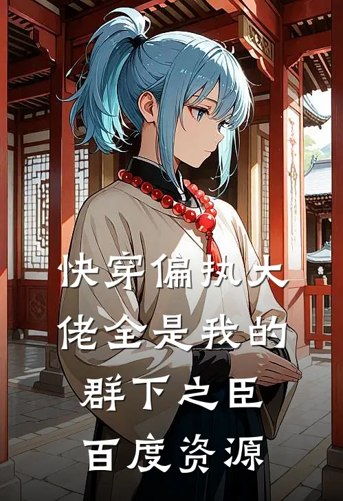 快穿偏执大佬全是我的群下之臣百度资源