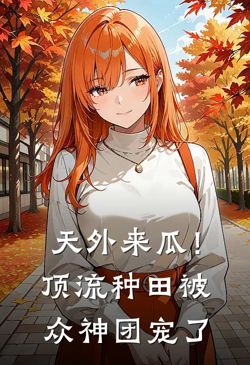 天外来瓜！顶流种田被众神团宠了