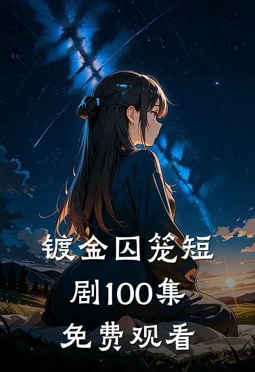 镀金囚笼短剧100集免费观看