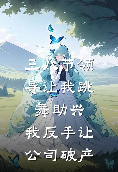 三八节领导让我跳舞助兴，我反手让公司破产周姐周筠辰免费小说完整版_完结版小说阅读三八节领导让我跳舞助兴，我反手让公司破产(周姐周筠辰)