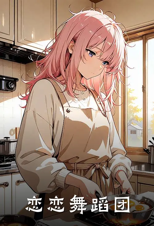 恋恋舞蹈团(旋娜李澈)在哪看免费小说_最新章节列表恋恋舞蹈团(旋娜李澈)