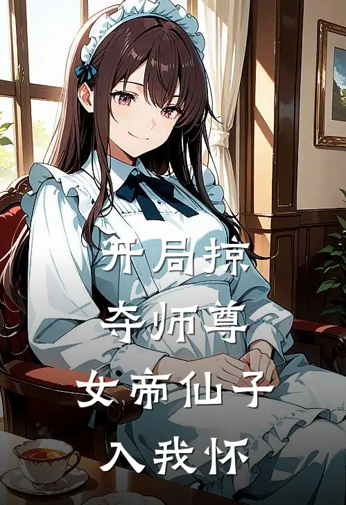 开局掠夺师尊，女帝仙子入我怀林宇苏寒衣免费阅读全文_热门小说大全开局掠夺师尊，女帝仙子入我怀林宇苏寒衣