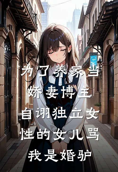 为了养家当娇妻博主，自诩独立女性的女儿骂我是婚驴