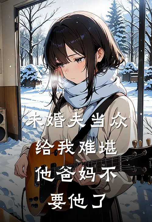 未婚夫当众给我难堪，他爸妈不要他了