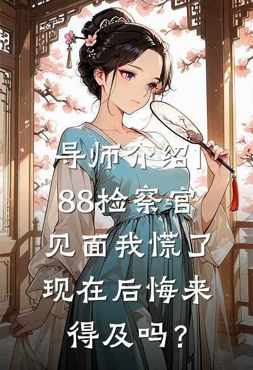 导师介绍188检察官，见面我慌了：现在后悔来得及吗？