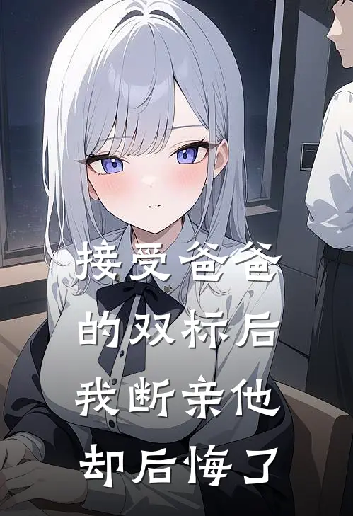 接受爸爸的双标后，我断亲他却后悔了(陆雨薇雨薇)小说推荐完本_全本免费小说接受爸爸的双标后，我断亲他却后悔了陆雨薇雨薇