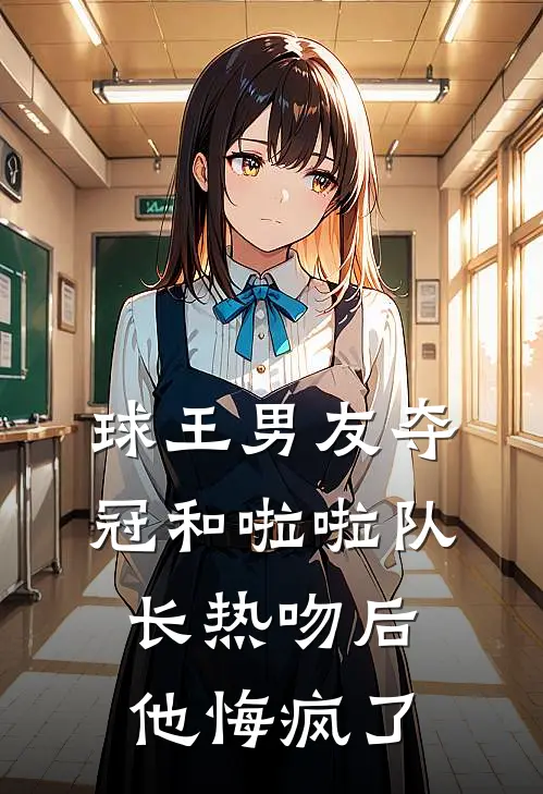 球王男友夺冠和啦啦队长热吻后，他悔疯了(沈如蓝祁暮云)最热门小说_小说完整版球王男友夺冠和啦啦队长热吻后，他悔疯了沈如蓝祁暮云